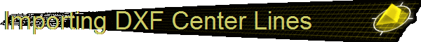 Importing DXF Center Lines